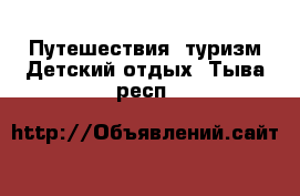 Путешествия, туризм Детский отдых. Тыва респ.